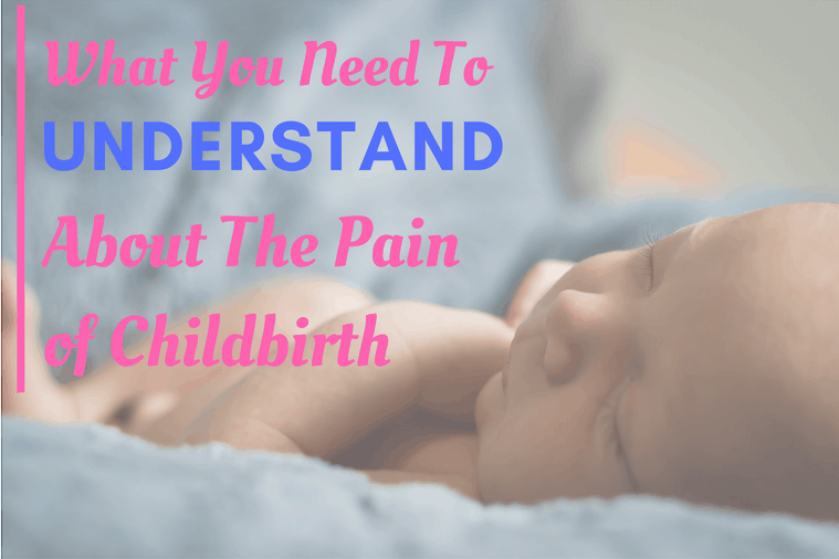 What You Need To Understand About The Pain of Childbirth